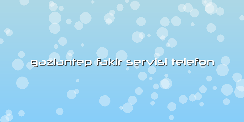 Gaziantep Fakir Servisi Telefon