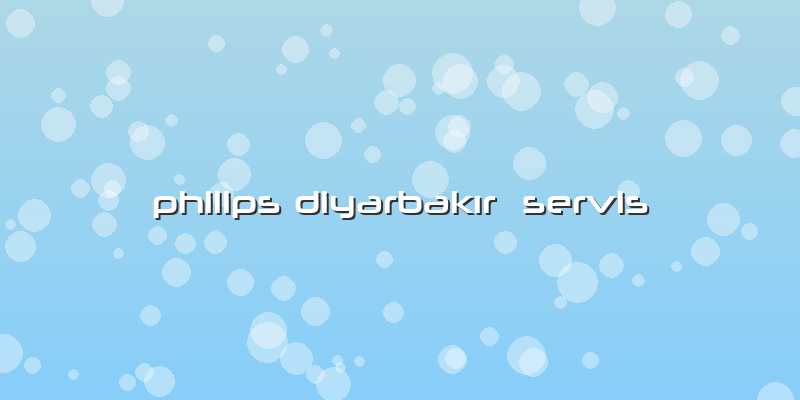 Philips Diyarbakır  Servis